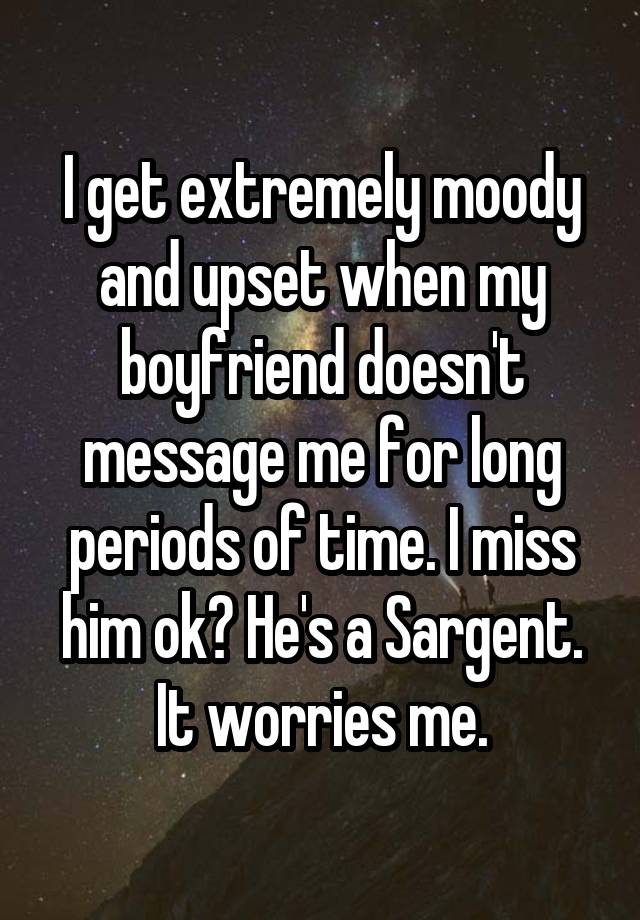 i-get-extremely-moody-and-upset-when-my-boyfriend-doesn-t-message-me