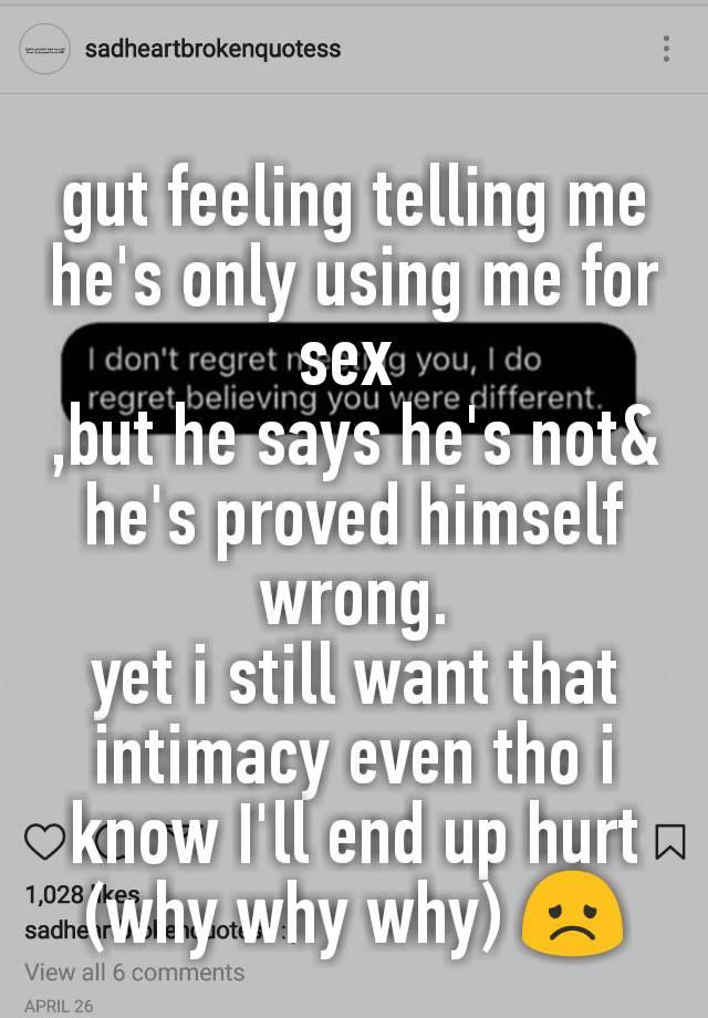 Gut Feeling Telling Me He S Only Using Me For Sex But He Says He S Notand He S Proved Himself