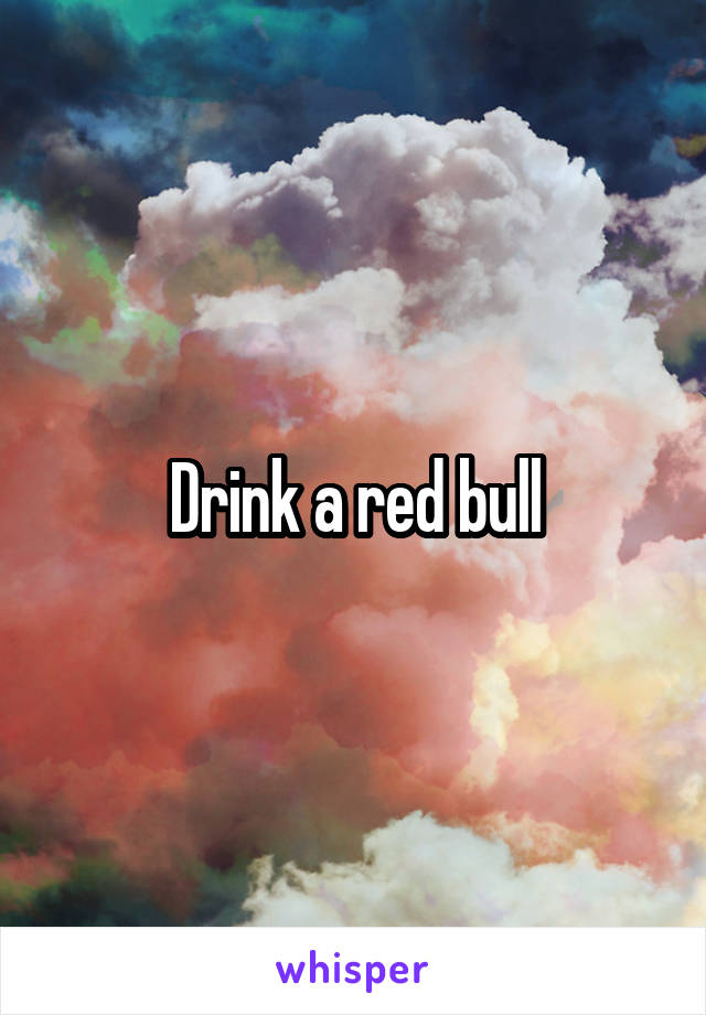 Drink a red bull