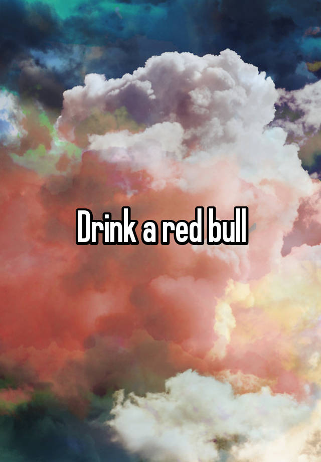 Drink a red bull