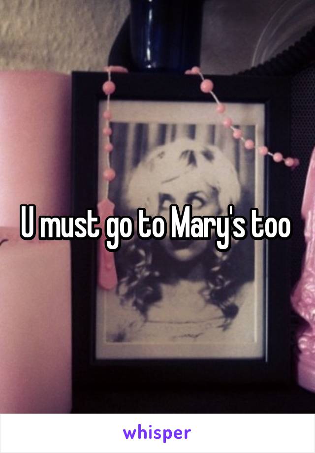 U must go to Mary's too 