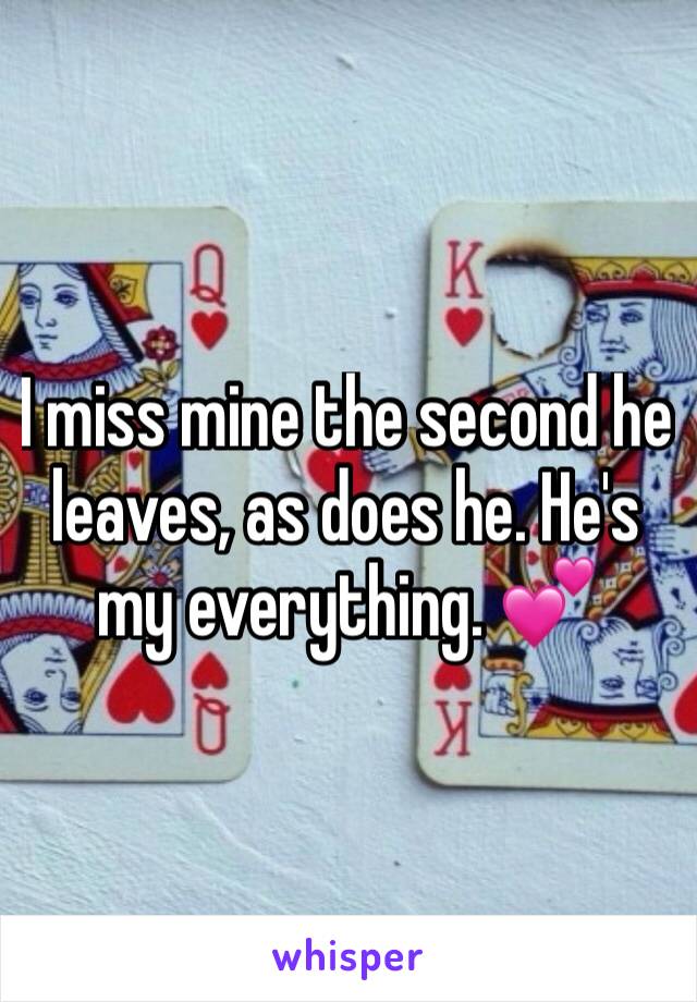 I miss mine the second he leaves, as does he. He's my everything. 💕