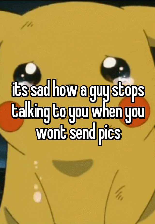 its-sad-how-a-guy-stops-talking-to-you-when-you-wont-send-pics