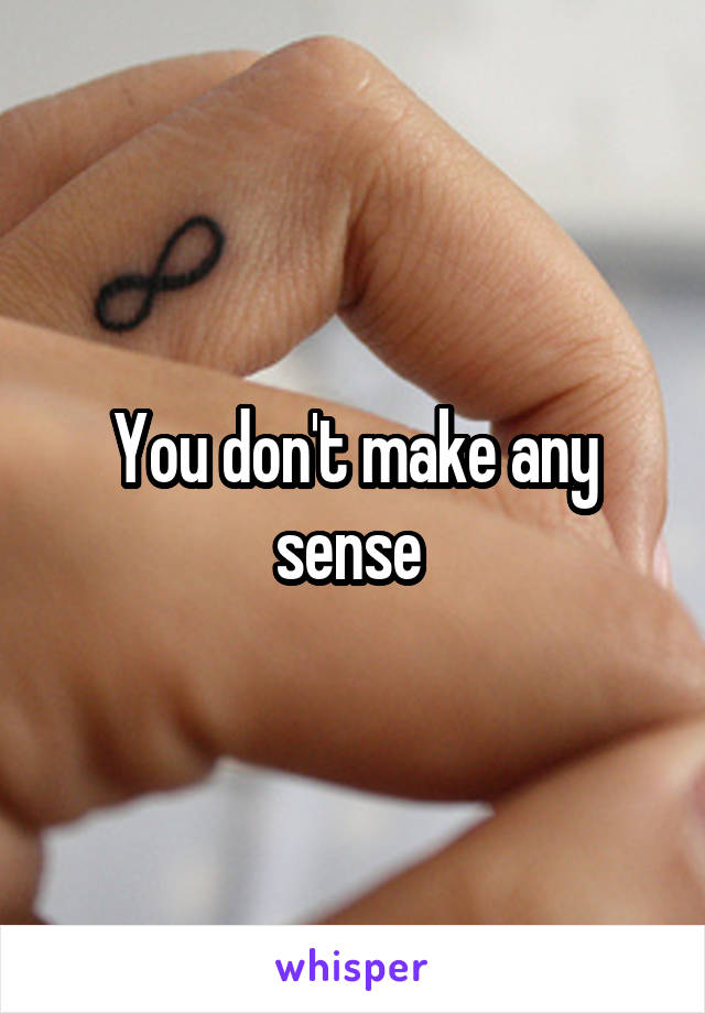 You don't make any sense 