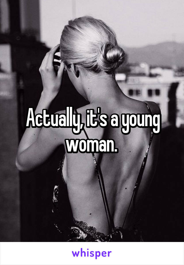 Actually, it's a young woman. 