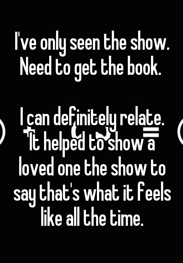 i-ve-only-seen-the-show-need-to-get-the-book-i-can-definitely-relate