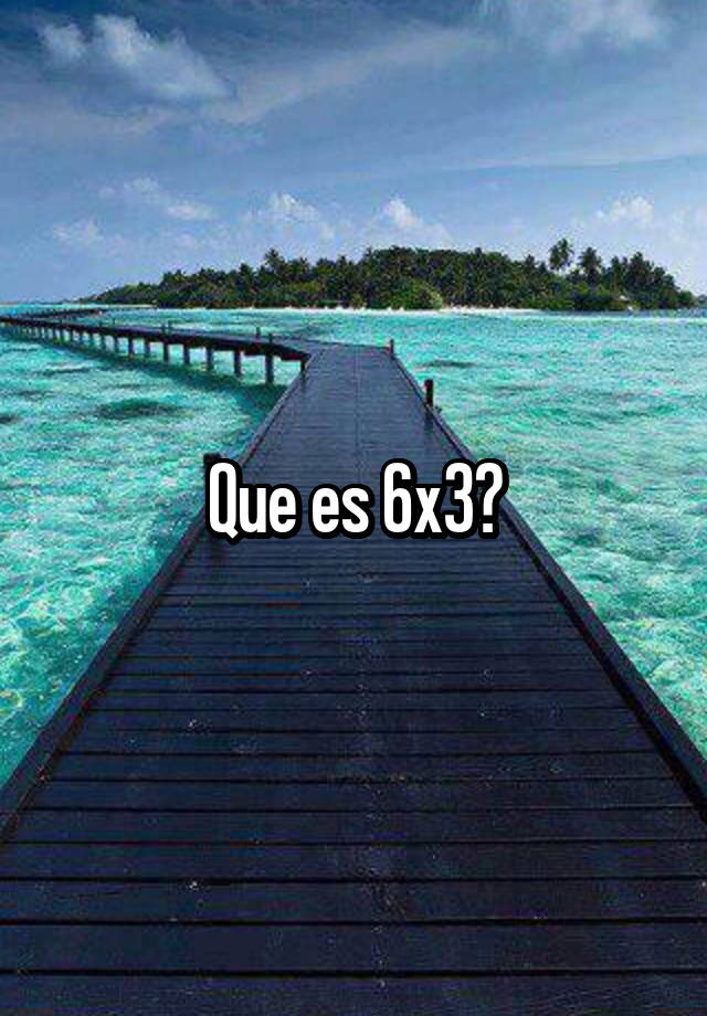 que-es-6x3