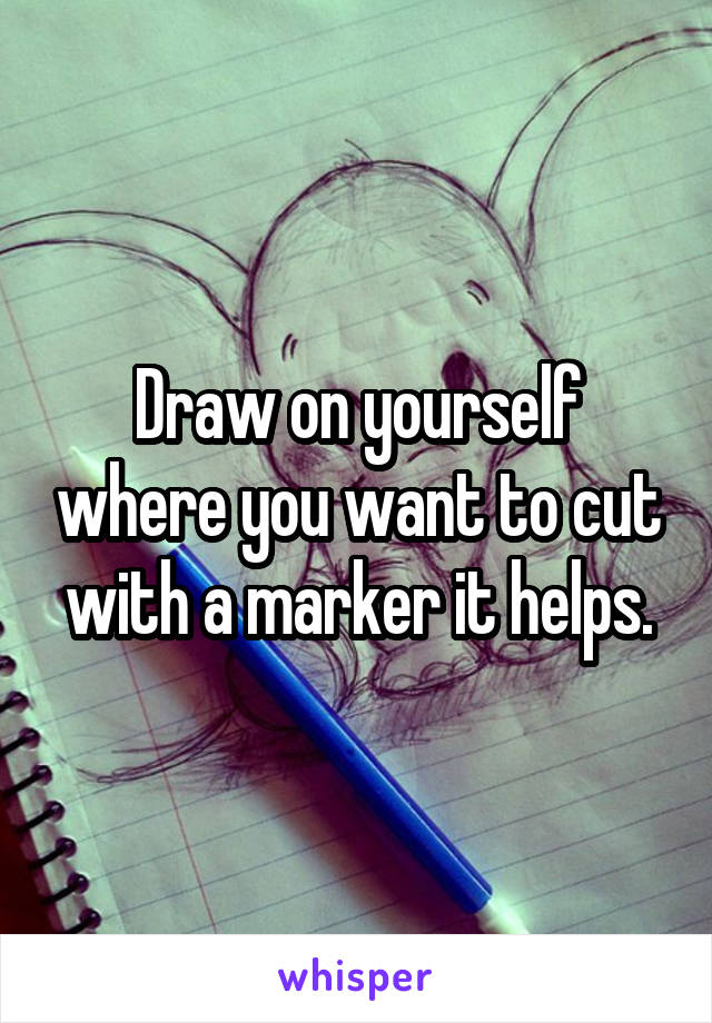 Draw on yourself where you want to cut with a marker it helps.