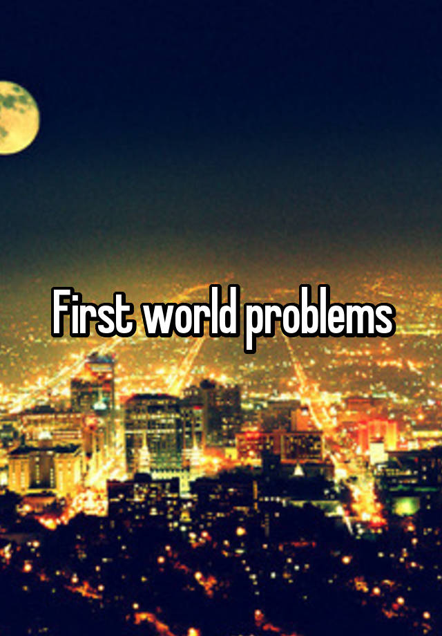 first-world-problems