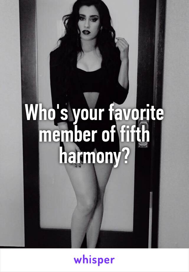 Who's your favorite member of fifth harmony?