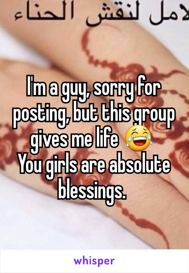 I'm a guy, sorry for posting, but this group gives me life 😂 
You girls are absolute blessings. 