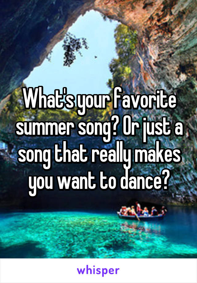 What's your favorite summer song? Or just a song that really makes you want to dance?