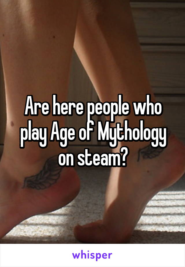 Are here people who play Age of Mythology on steam?