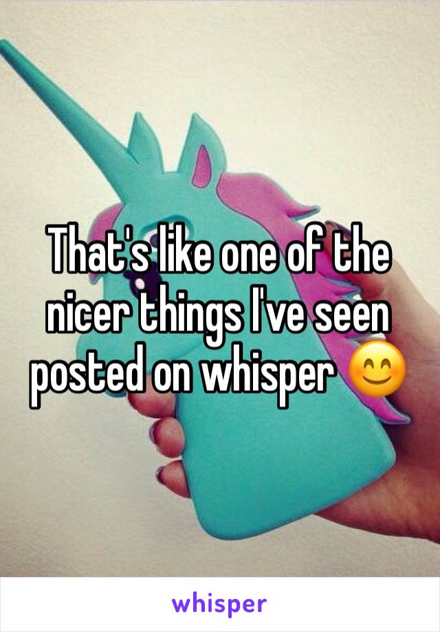 That's like one of the nicer things I've seen posted on whisper 😊