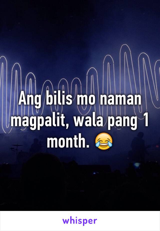 Ang bilis mo naman magpalit, wala pang 1 month. 😂