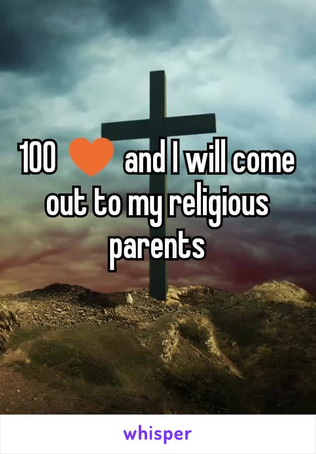 100 ♥ and I will come out to my religious parents