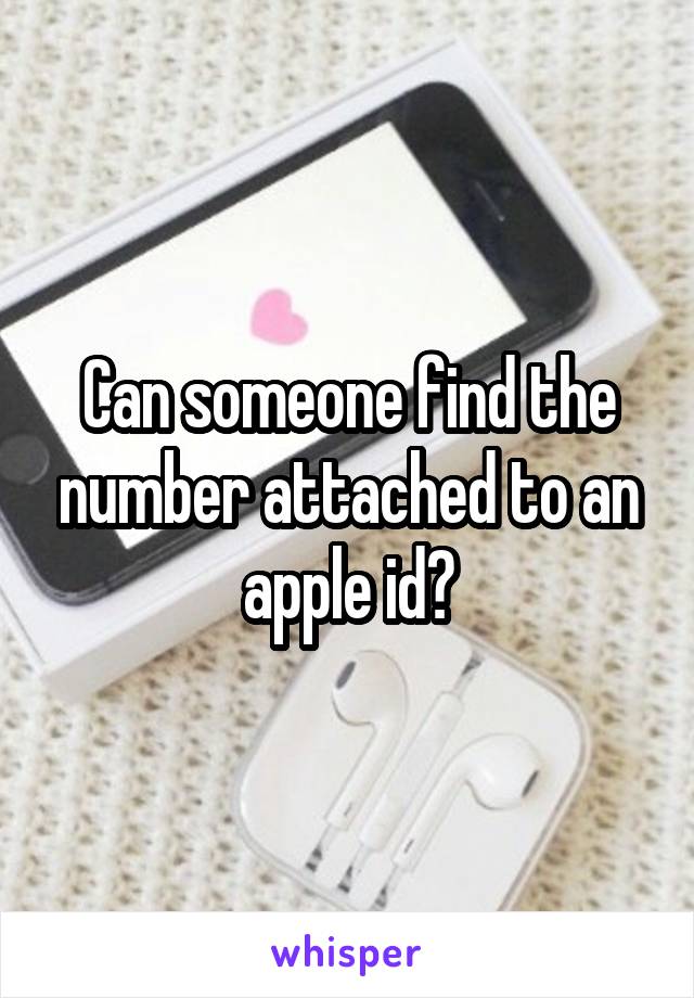 Can someone find the number attached to an apple id?