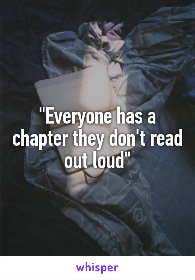 "Everyone has a chapter they don't read out loud"