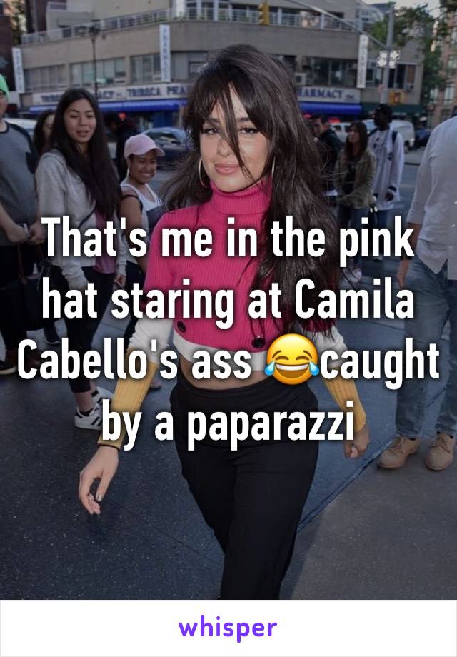 That's me in the pink hat staring at Camila Cabello's ass 😂caught by a paparazzi 