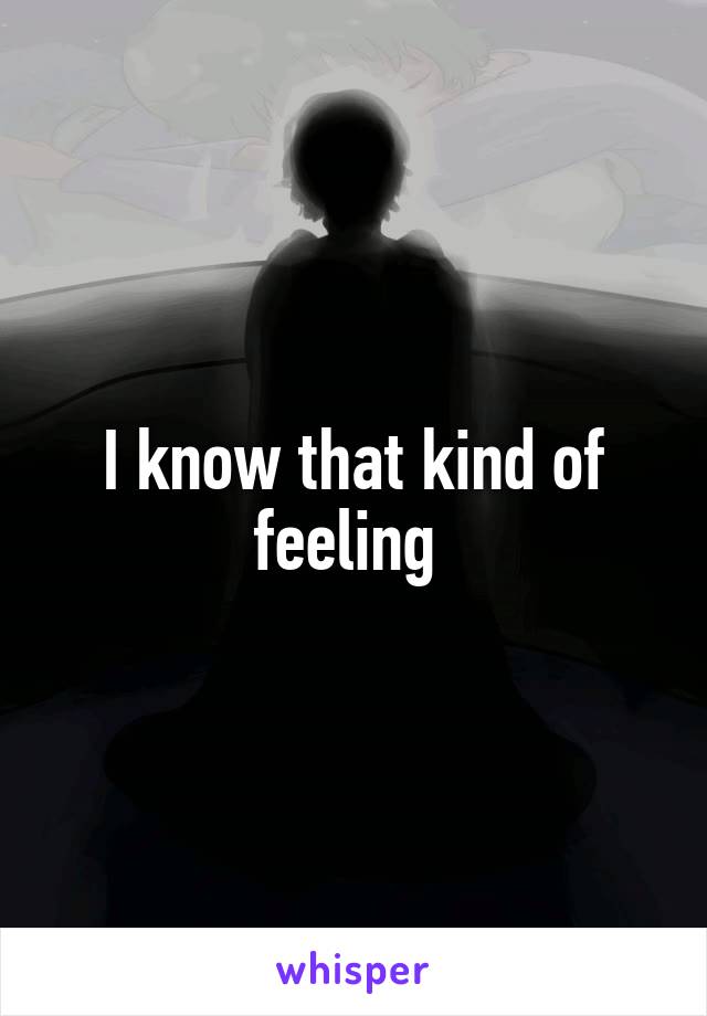 I know that kind of feeling 