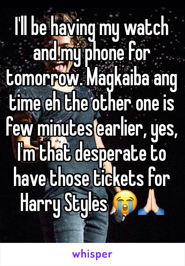 I'll be having my watch and my phone for tomorrow. Magkaiba ang time eh the other one is few minutes earlier, yes, I'm that desperate to have those tickets for Harry Styles 😭🙏🏻