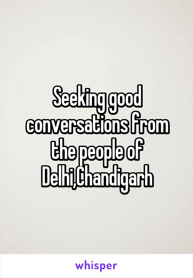 Seeking good conversations from the people of Delhi,Chandigarh