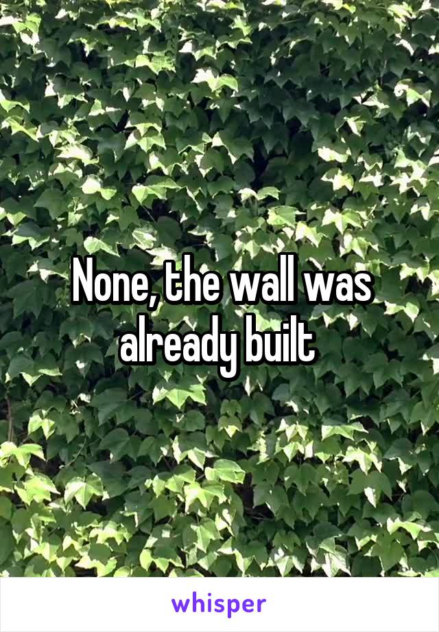 None, the wall was already built 