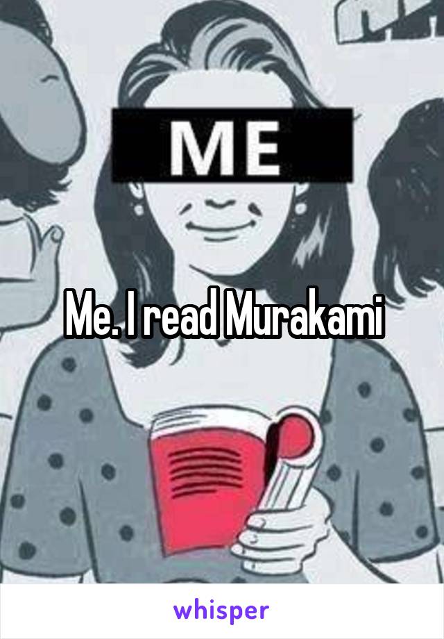 Me. I read Murakami