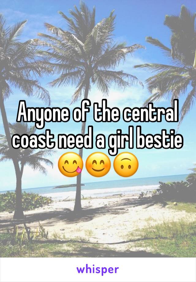 Anyone of the central coast need a girl bestie 😋😊🙃