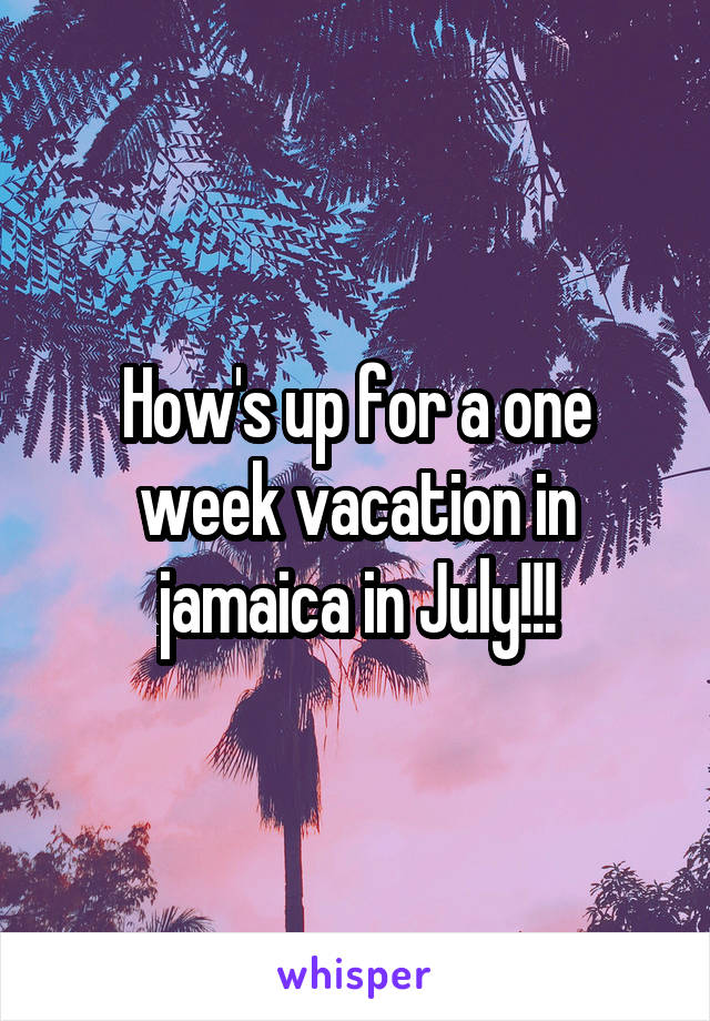 How's up for a one week vacation in jamaica in July!!!