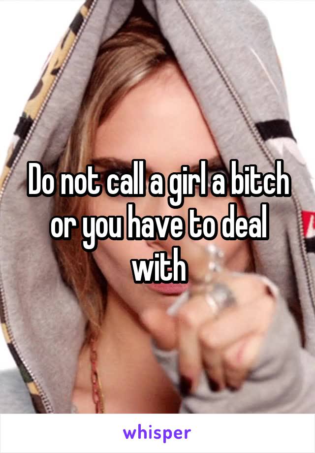 Do not call a girl a bitch or you have to deal with