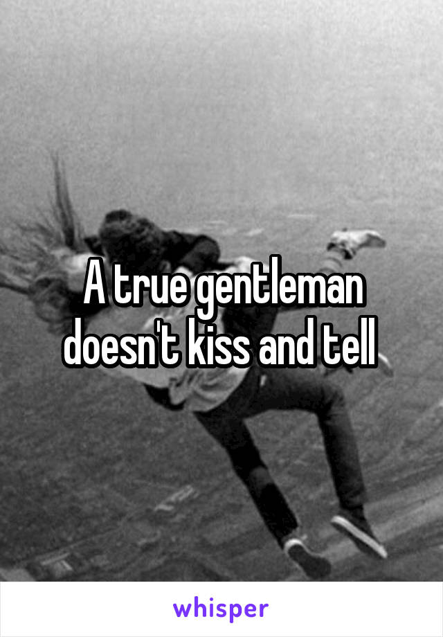 A true gentleman doesn't kiss and tell 