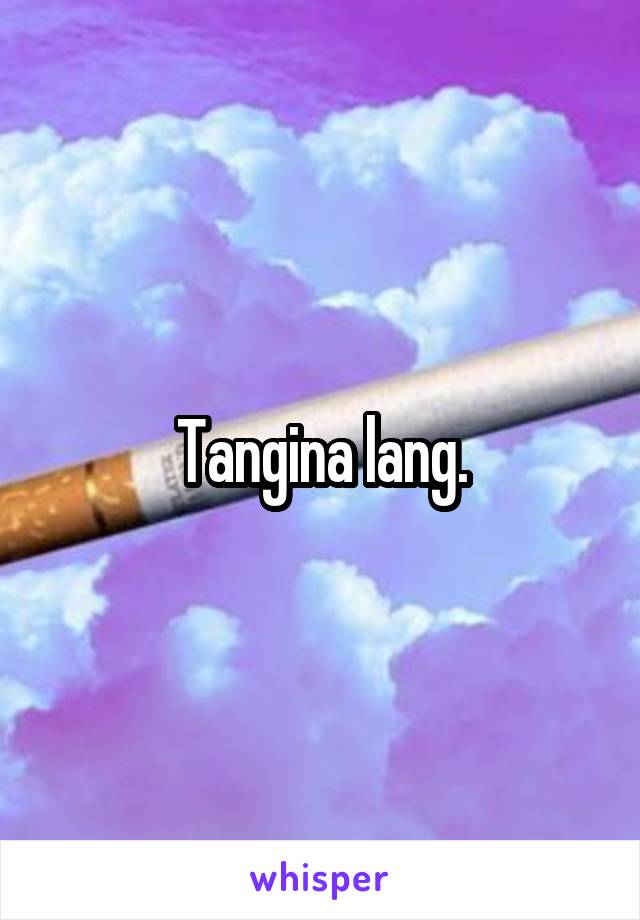 Tangina lang.