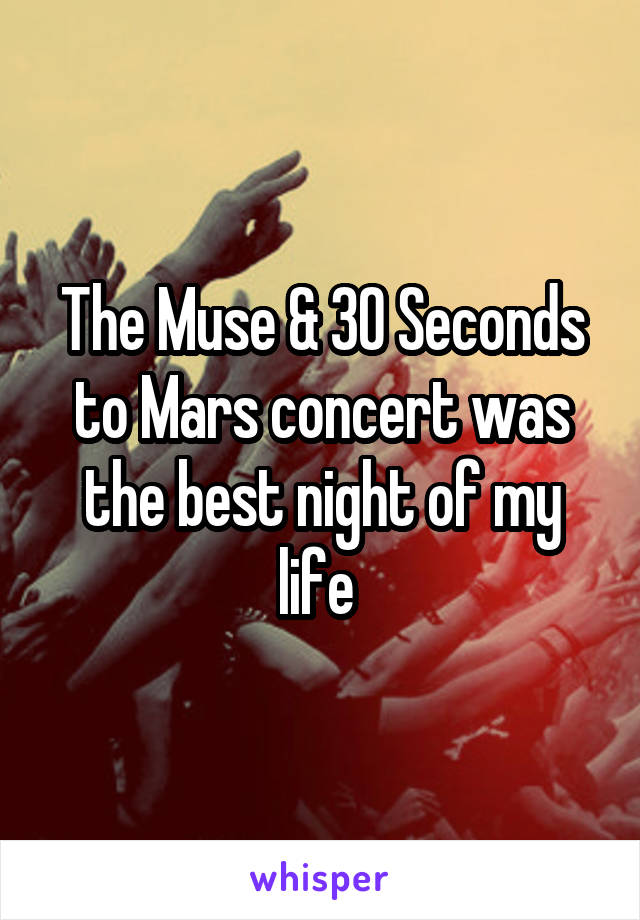 The Muse & 30 Seconds to Mars concert was the best night of my life 