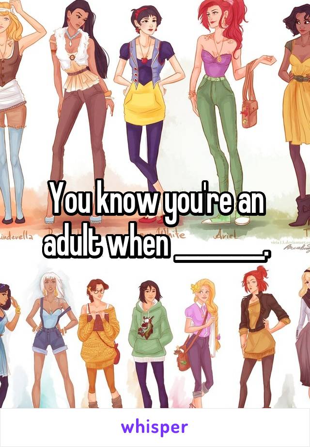 You know you're an adult when ________.