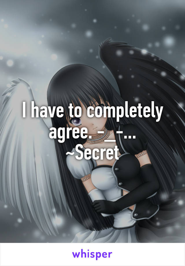 I have to completely agree. -_-...
~Secret