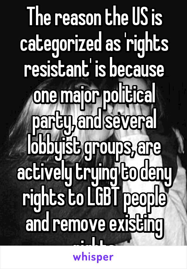 The reason the US is categorized as 'rights resistant' is because one major political party, and several lobbyist groups, are actively trying to deny rights to LGBT people and remove existing rights