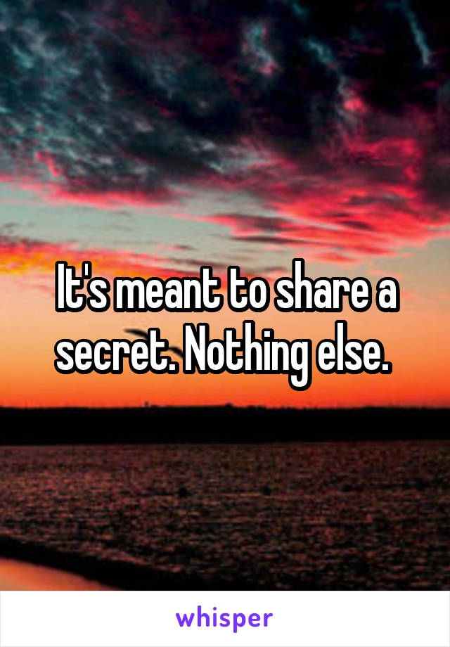 It's meant to share a secret. Nothing else. 