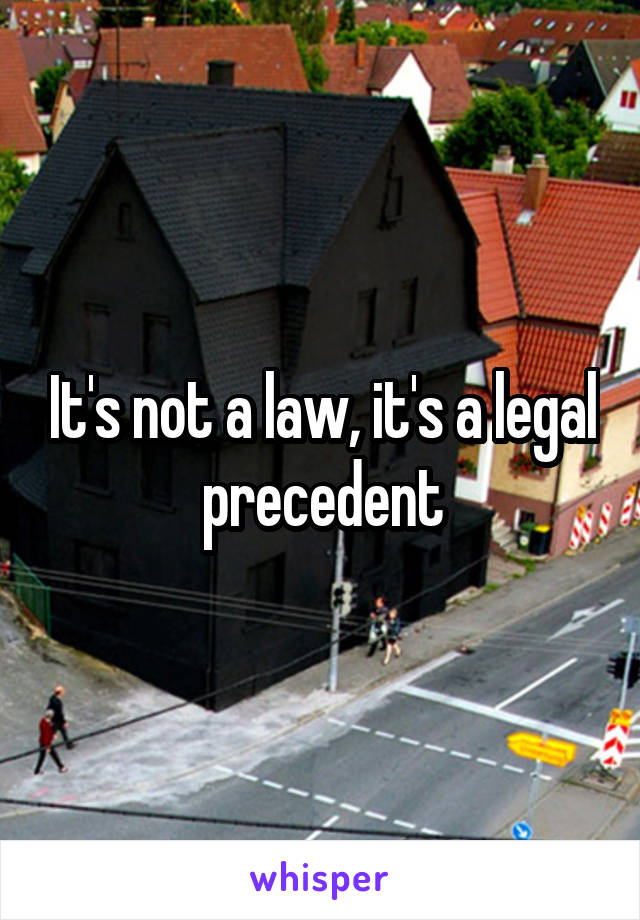 It's not a law, it's a legal precedent