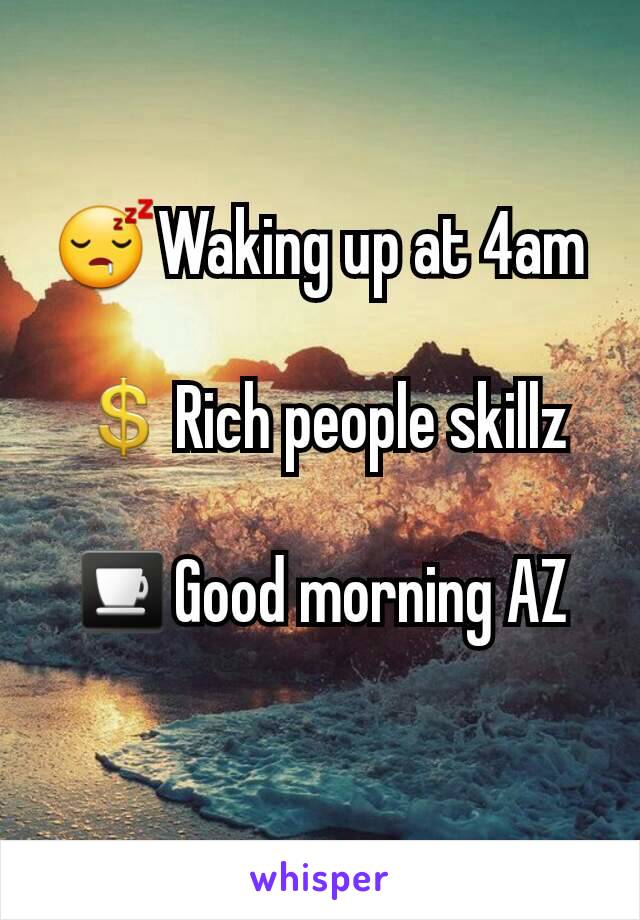 😴Waking up at 4am

💲Rich people skillz

⛾Good morning AZ
