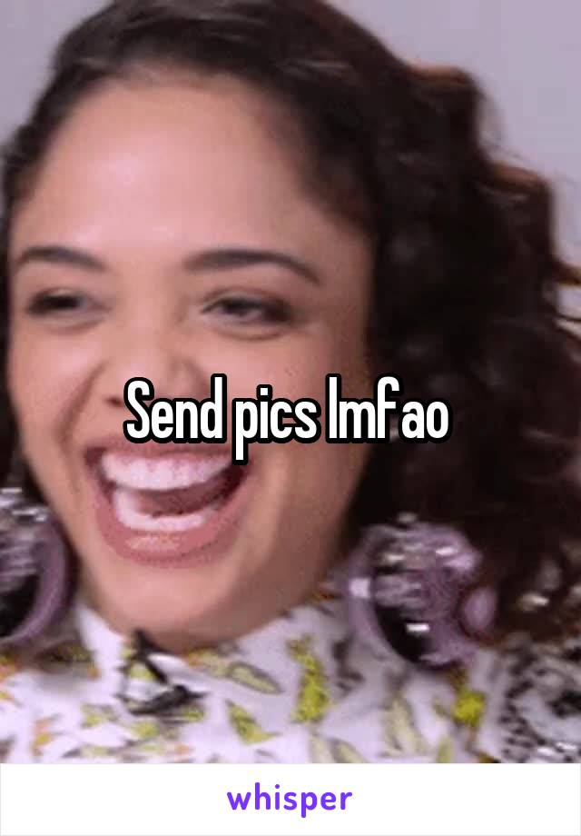 Send pics lmfao 