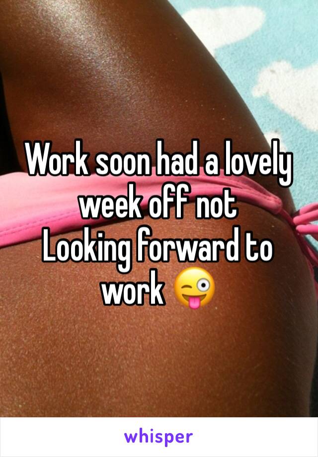 Work soon had a lovely week off not
Looking forward to work 😜