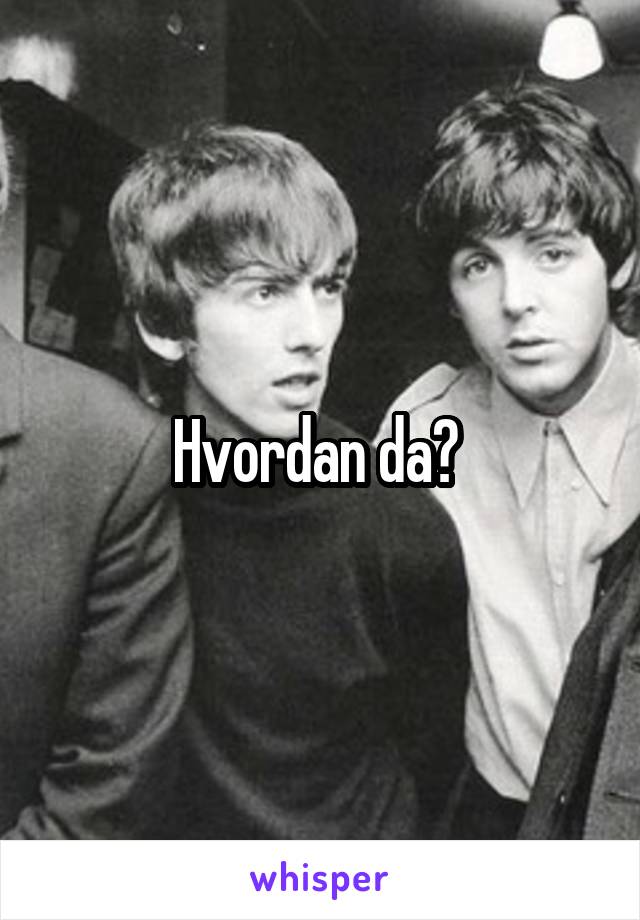 Hvordan da? 