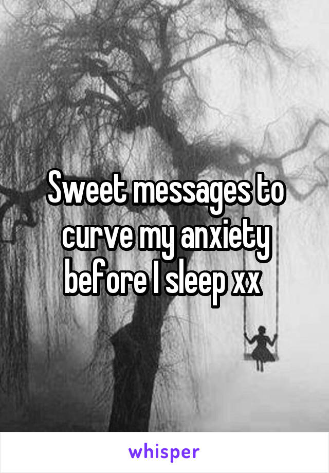 Sweet messages to curve my anxiety before I sleep xx 