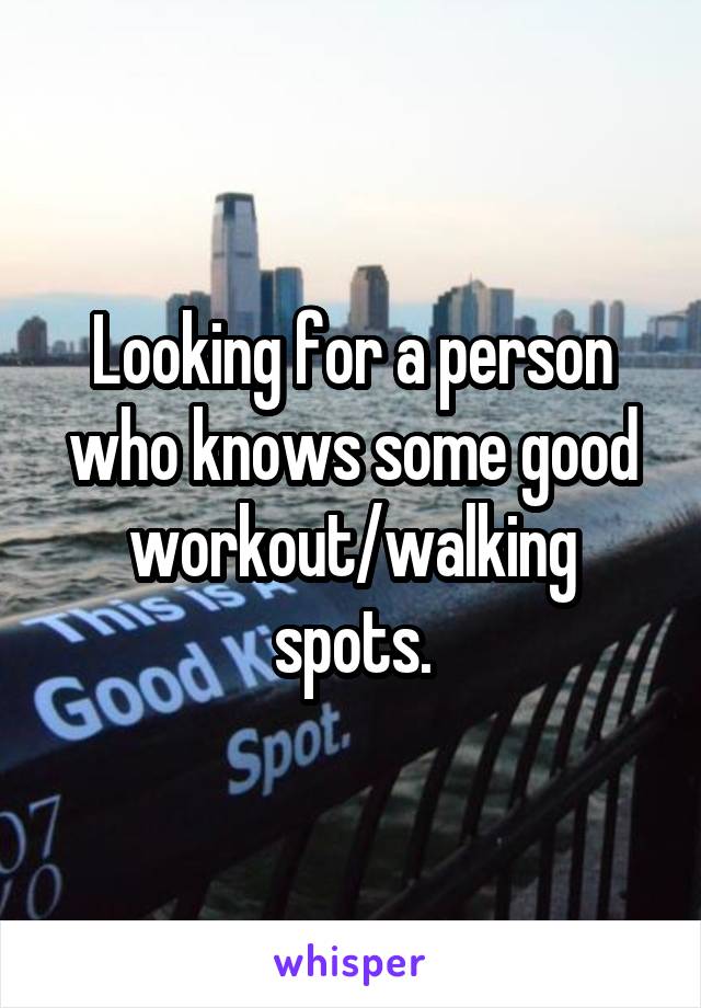 Looking for a person who knows some good workout/walking spots.