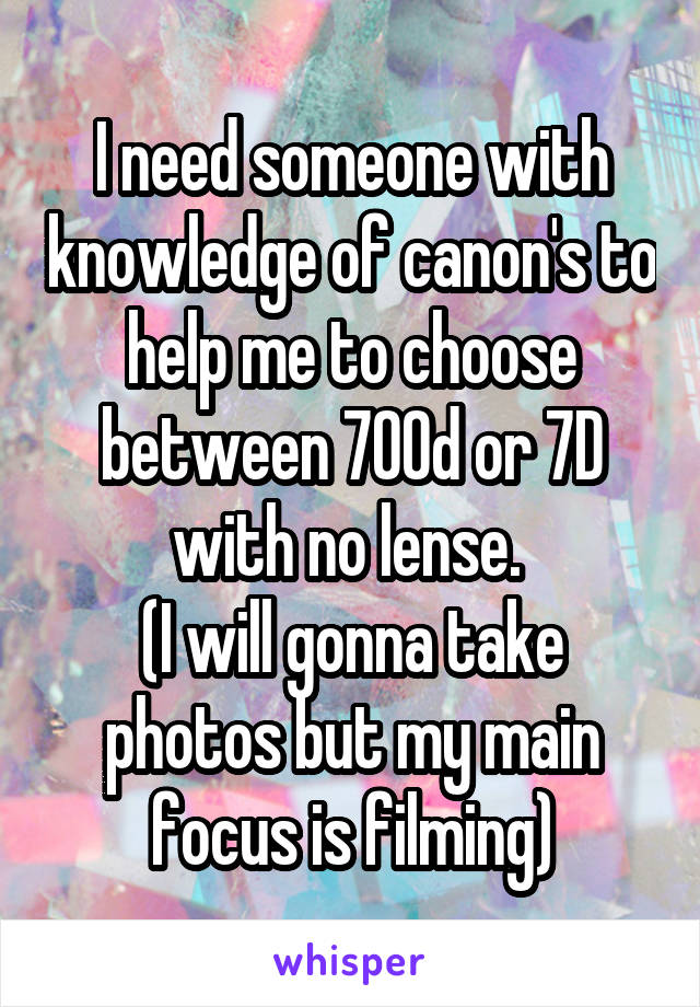 I need someone with knowledge of canon's to help me to choose between 700d or 7D with no lense. 
(I will gonna take photos but my main focus is filming)