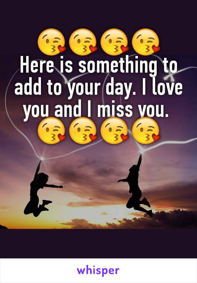 
😘😘😘😘
Here is something to add to your day. I love you and I miss you. 
😘😘😘😘