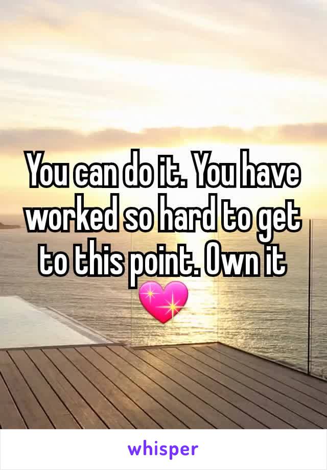 You can do it. You have worked so hard to get to this point. Own it 💖