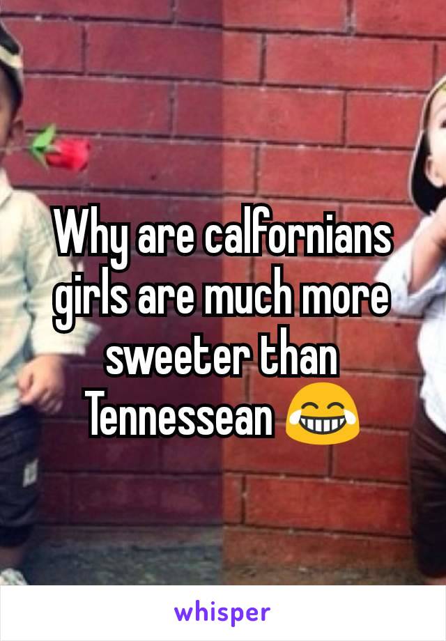 Why are calfornians girls are much more sweeter than Tennessean 😂