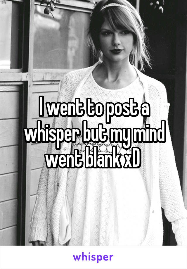 I went to post a whisper but my mind went blank xD 